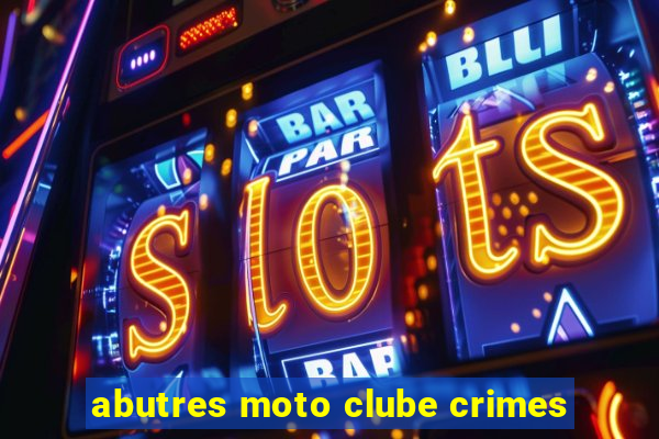 abutres moto clube crimes